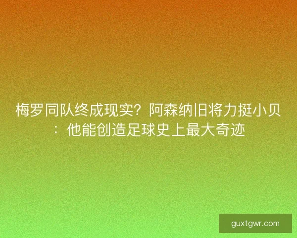 梅罗同队终成现实？阿森纳旧将力挺小贝：他能创造足球史上最大奇迹